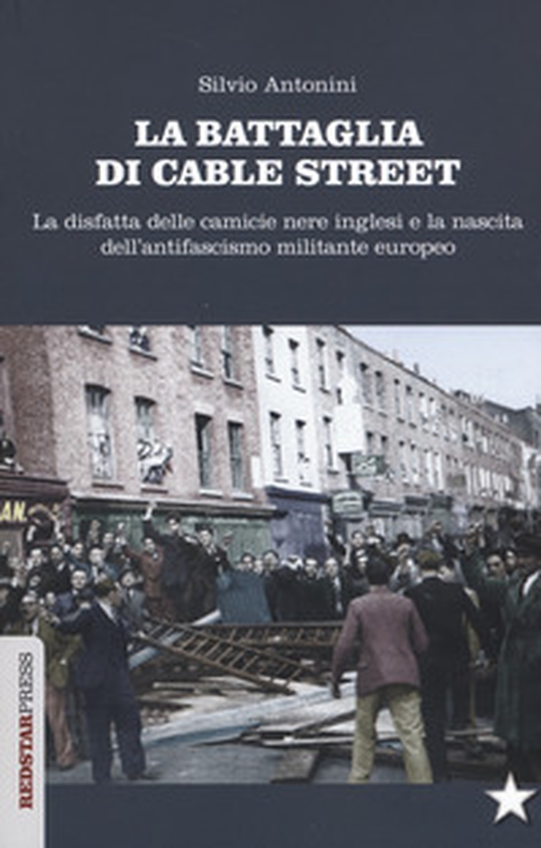 La battaglia di Cable Street. La disfatta delle camicie nere inglesi e la nascita dell'antifascimo militante europeo - Librerie.coop La battaglia di Cable Street. La disfatta delle camicie nere inglesi e la nascita dell'antifascimo militante europeo - Librerie.coop