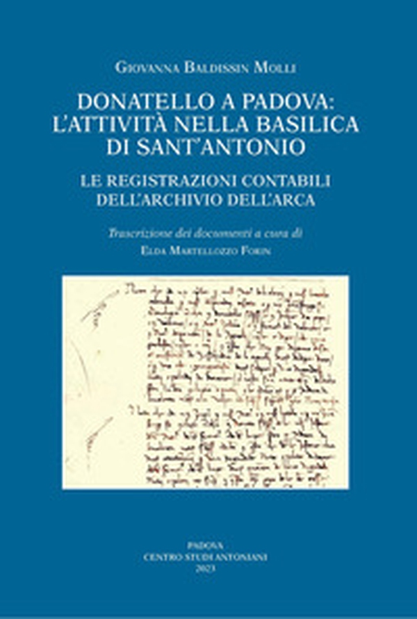 Donatello a Padova: l'attività nella basilica di Sant'Antonio. Le registrazioni contabili dell'Archivio dell'Arca - Librerie.coop Donatello a Padova: l'attività nella basilica di Sant'Antonio. Le registrazioni contabili dell'Archivio dell'Arca - Librerie.coop
