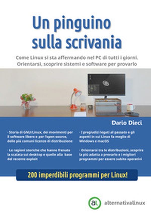Un pinguino sulla scrivania. Come Linux si sta affermando nel PC di tutti i giorni. Orientarsi, scoprire sistemi e software per provarlo - Librerie.coop