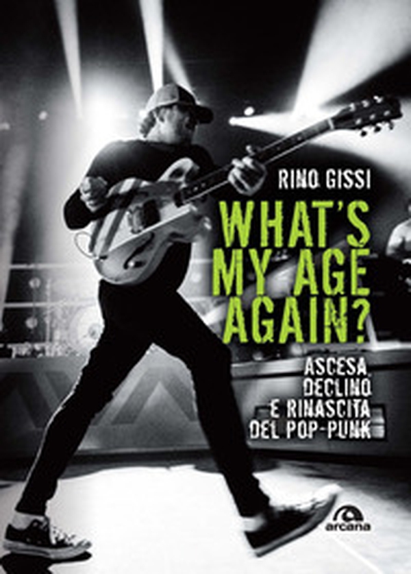 What's my age again? Ascesa, declino e rinascita del pop-punk - Librerie.coop What's my age again? Ascesa, declino e rinascita del pop-punk - Librerie.coop