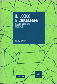 Il logico e l'ingegnere. L'alba dell'era digitale - Librerie.coop Il logico e l'ingegnere. L'alba dell'era digitale - Librerie.coop