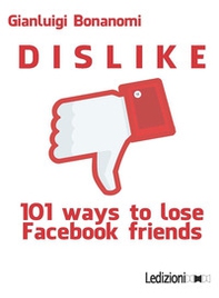 Dislike. 101 ways to lose Facebook friends - Librerie.coop