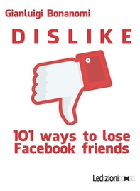Dislike. 101 ways to lose Facebook friends - Librerie.coop Dislike. 101 ways to lose Facebook friends - Librerie.coop
