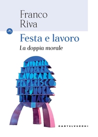 Festa e lavoro. La doppia morale - Librerie.coop Festa e lavoro. La doppia morale - Librerie.coop