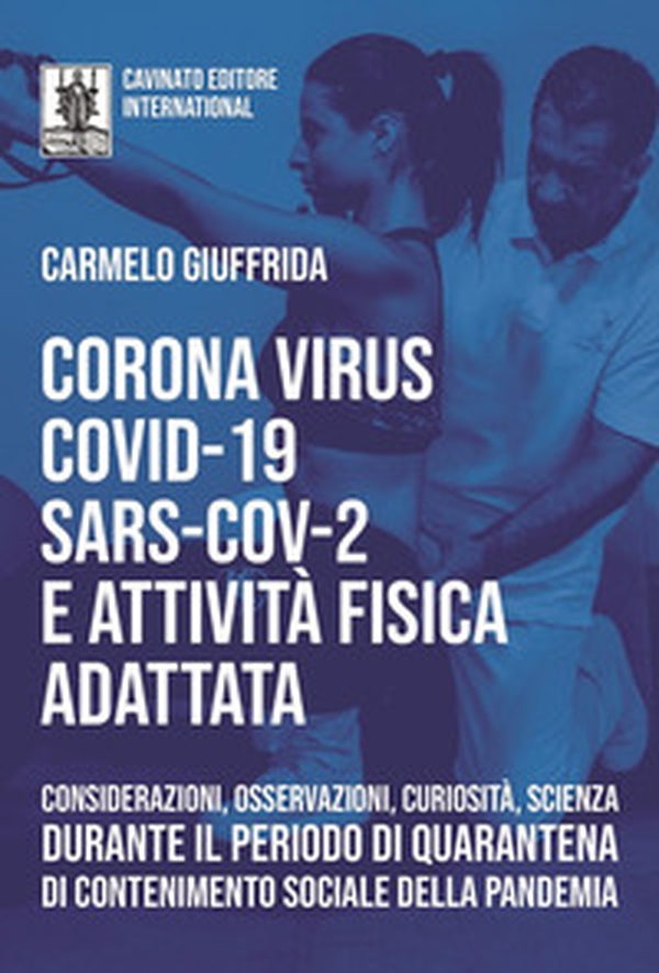 Corona Virus Covid-19 Sars-Cov-2 e attività fisica adattata. Considerazioni, osservazioni, curiosità, scienza durante il periodo di quarantena di contenimento sociale della pandemia - Librerie.coop Corona Virus Covid-19 Sars-Cov-2 e attività fisica adattata. Considerazioni, osservazioni, curiosità, scienza durante il periodo di quarantena di contenimento sociale della pandemia - Librerie.coop