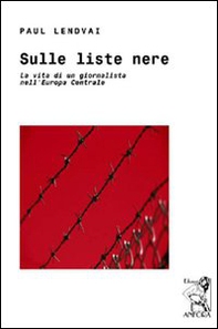 Sulle liste nere. La vita di un giornalista nell'Europa centrale - Librerie.coop
