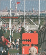 Tra la terra e l'acqua. Il Parco di San Giuliano a Mestre - Librerie.coop