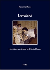 Levatrici. L'assistenza ostetrica nell'Italia liberale - Librerie.coop
