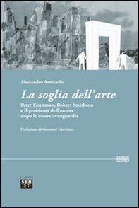La soglia dell'arte. Peter Eisenman, Robert Smithson e il problema dell'autore dopo le nuove avanguardie - Librerie.coop