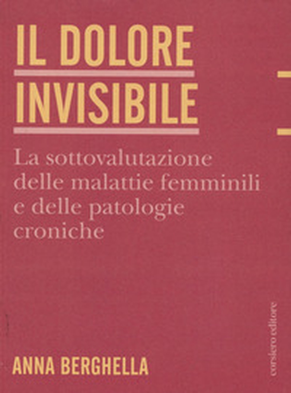Il dolore invisibile. La sottovalutazione delle malattie. La sottovalutazione delle malattie femminili e delle patologie croniche - Librerie.coop Il dolore invisibile. La sottovalutazione delle malattie. La sottovalutazione delle malattie femminili e delle patologie croniche - Librerie.coop