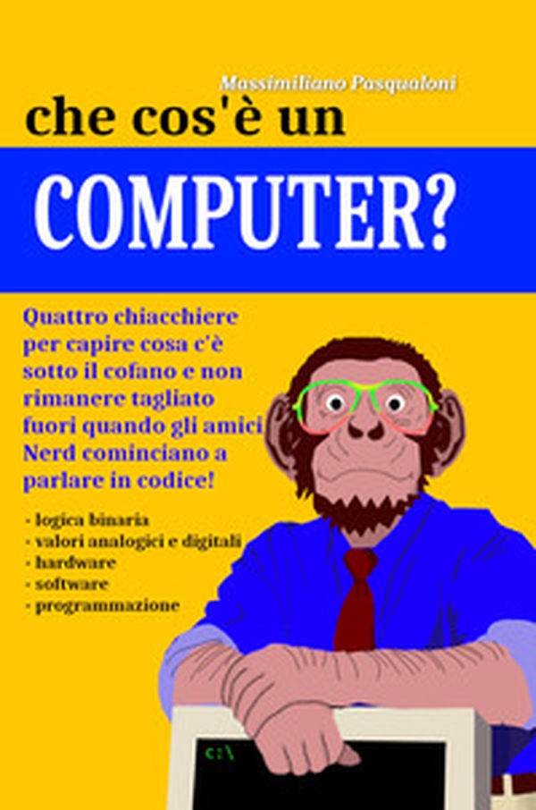 Che cos'e un computer? Manuale semiserio per capire cosa c'è «sotto il cofano» - Librerie.coop Che cos'e un computer? Manuale semiserio per capire cosa c'è «sotto il cofano» - Librerie.coop
