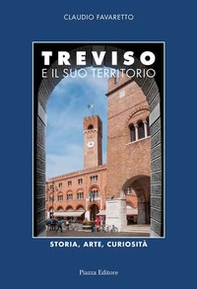 Treviso e il suo territorio. Storia, arte e curiosità - Librerie.coop