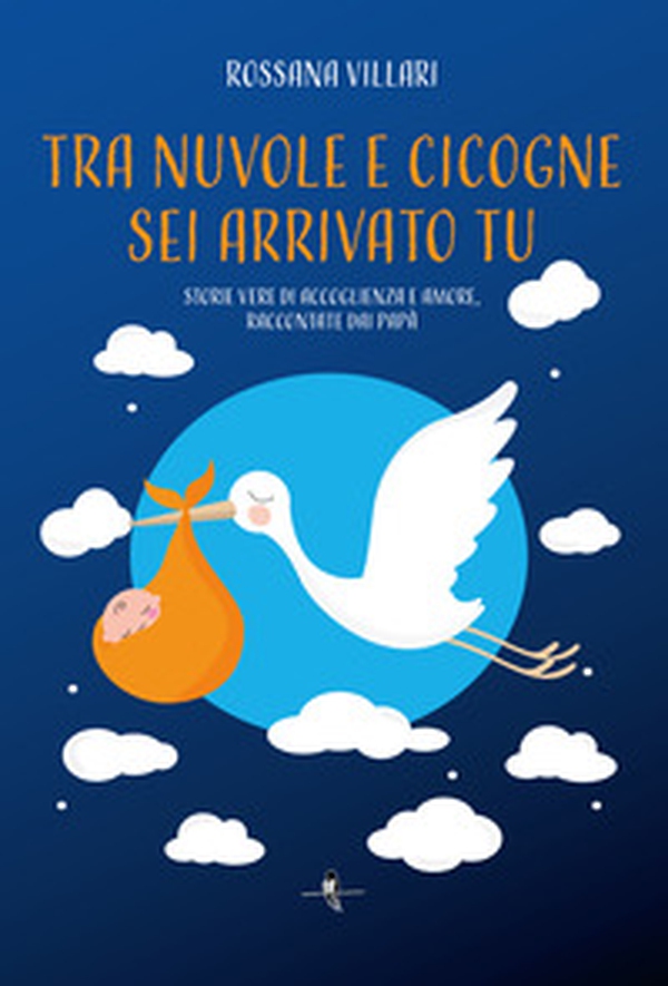 Tra nuvole e cicogne sei arrivato tu. Storie vere di accoglienza e amore, raccontate dai papà - Librerie.coop Tra nuvole e cicogne sei arrivato tu. Storie vere di accoglienza e amore, raccontate dai papà - Librerie.coop