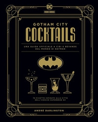 Gotham City cocktails. Una guida ufficiale a cibi e bevande dal mondo di Batman - Librerie.coop