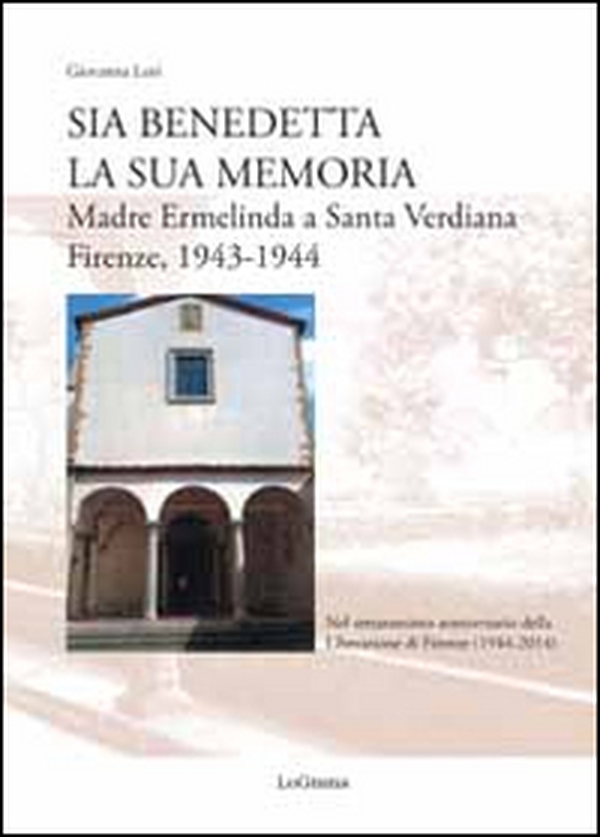 Sia benedetta la sua memoria. Madre Ermelinda a Santa Verdiana, Firenze 1943-1944 - Librerie.coop Sia benedetta la sua memoria. Madre Ermelinda a Santa Verdiana, Firenze 1943-1944 - Librerie.coop