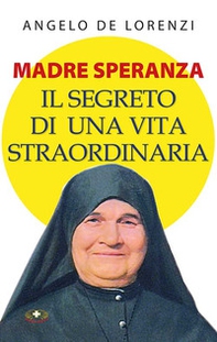 Madre Speranza. Il segreto di una vita straordinaria - Librerie.coop