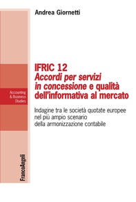Ifric 12 Accordi per servizi in concessione e qualità dell’informativa al mercato. Indagine tra le società quotate europee nel più ampio scenario della armonizzazione contabile - Librerie.coop Ifric 12 Accordi per servizi in concessione e qualità dell’informativa al mercato. Indagine tra le società quotate europee nel più ampio scenario della armonizzazione contabile - Librerie.coop