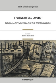 I perimetri del lavoro. Padova: la città operaia e le sue trasformazioni - Librerie.coop