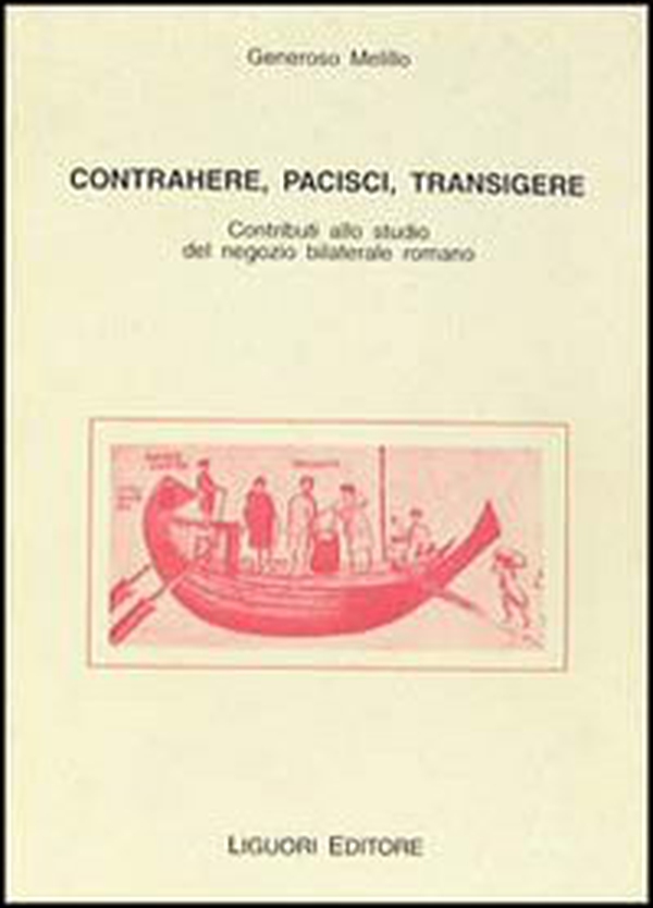 Contrahere, pacisci, transigere. Contributi allo studio del negozio bilaterale romano - Librerie.coop