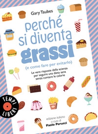 Perché si diventa grassi (e come fare per evitarlo). Le vere risposte della scienza per seguire una dieta sana senza contare le calorie - Librerie.coop