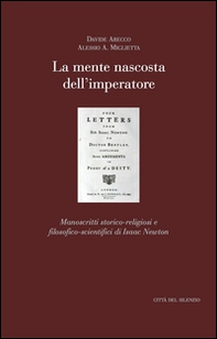La mente nascosta dell'imperatore. Manoscritti storico-religiosi e filosofico-scientifici di Isaac Newton - Librerie.coop