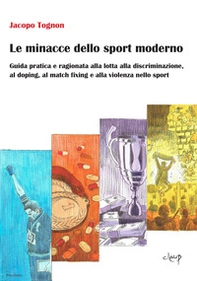 Le minacce dello sport moderno. Guida pratica e ragionata alla lotta alla discriminazione, al doping, al match fixing e alla violenza nello sport - Librerie.coop