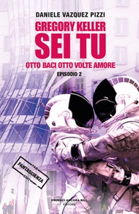 Otto baci otto volte amore. Gregory Keller sei tu - Vol. 2 - Librerie.coop Otto baci otto volte amore. Gregory Keller sei tu - Vol. 2 - Librerie.coop