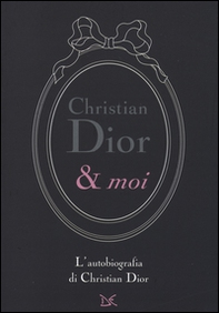 Christian Dior & moi. L'autobiografia di Christian Dior - Librerie.coop Christian Dior & moi. L'autobiografia di Christian Dior - Librerie.coop