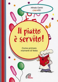 Il piatto è servito. Come animare momenti di festa - Librerie.coop