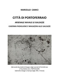 Città di Portoferraio. Arsenale navale Le Galeazze. Caserma Padiglione e Magazzini alle Galeazze - Librerie.coop