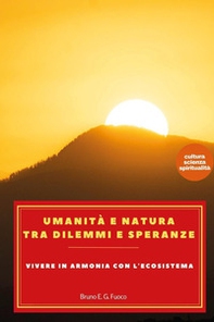 Umanità e natura tra dilemmi e speranze. Vivere in armonia con l'ecosistema - Librerie.coop