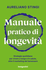 Manuale pratico di longevità. Strategie quotidiane per vivere a lungo e in salute, oltre il marketing del benessere - Librerie.coop