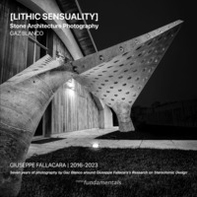 Lithic Sensuality. Stone Architecture Photography. Giuseppe Fallacara 2016-2023. Seven years of photography by Gaz Blanco around Giuseppe Fallacara's research on steretomic design - Librerie.coop