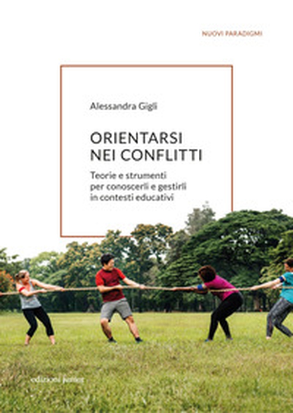 Orientarsi nei conflitti. Teorie e strumenti per conoscerli e gestirli in contesti educativi - Librerie.coop Orientarsi nei conflitti. Teorie e strumenti per conoscerli e gestirli in contesti educativi - Librerie.coop