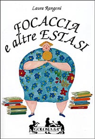 Focaccia e altre estasi. Come alleggerire l'anima dai chili in più - Librerie.coop