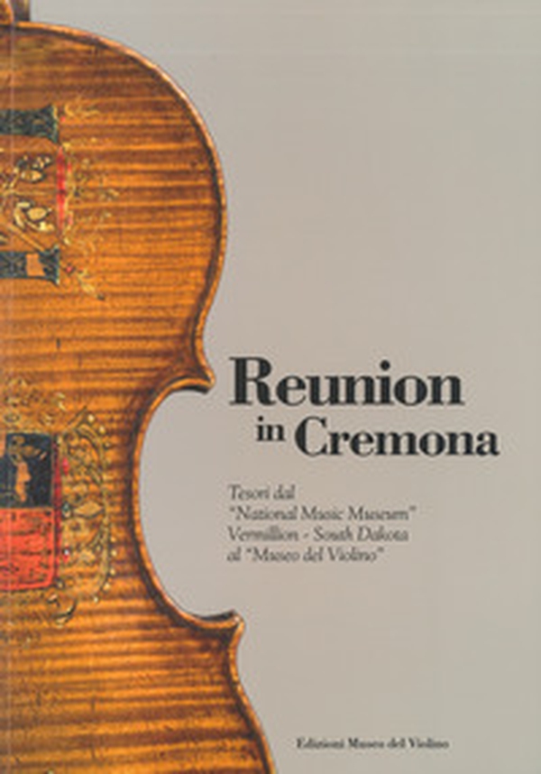 Reunion in Cremona. Tesori dal «National Music Museum» Vermillion-South Dakota al «Museo del Violino» - Librerie.coop Reunion in Cremona. Tesori dal «National Music Museum» Vermillion-South Dakota al «Museo del Violino» - Librerie.coop