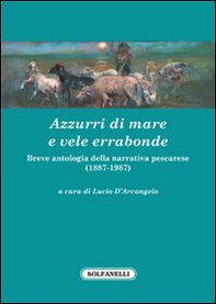 Azzurri di mare e vele errabonde. Breve antologia della narrativa pescarese (1887-1987) - Librerie.coop