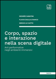 Corpo, spazio e interazione nella scena digitale. Arti performative negli ambienti immersivi - Librerie.coop