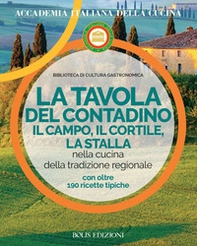 La tavola del contadino. Il campo, il cortile, la stalla nella cucina della tradizione regionale - Librerie.coop