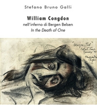 William Congdon nell'inferno di Bergen Belsen. In the Death of One - Librerie.coop