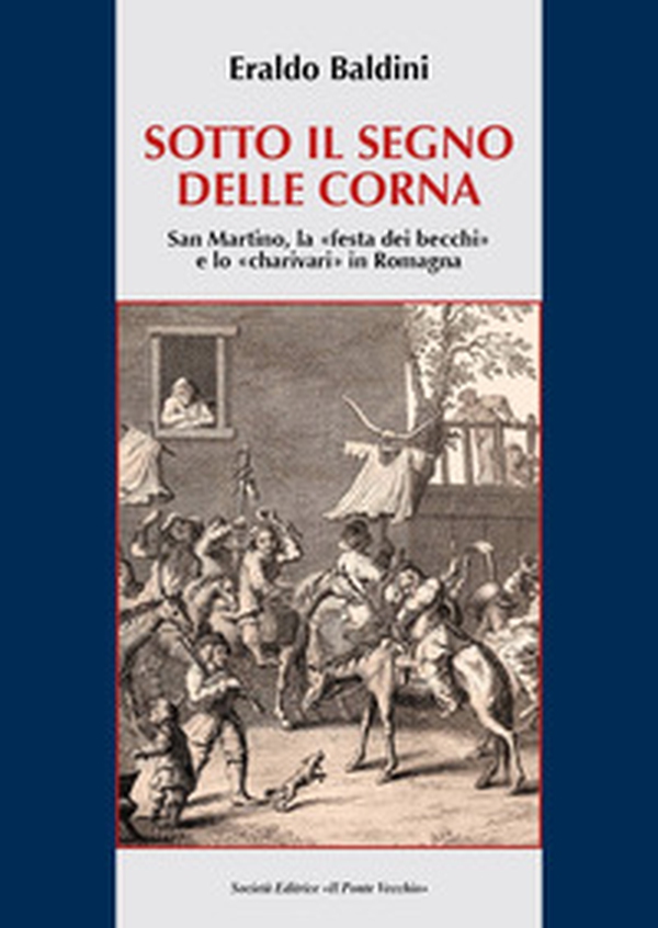 Sotto il segno delle corna. San Martino, la "festa dei becchi" e lo "charivari" in Romagna - Librerie.coop Sotto il segno delle corna. San Martino, la "festa dei becchi" e lo "charivari" in Romagna - Librerie.coop
