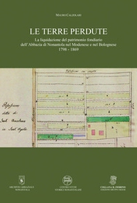 Le terre perdute. La liquidazione del patrimonio fondiario dell'Abbazia di Nonantola nel Modenese e nel Bolognese 1798-1869 - Librerie.coop