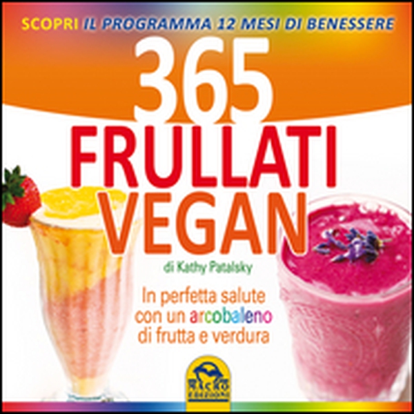 365 frullati vegan. In perfetta salute con un arcobaleno di frutta e verdura - Librerie.coop 365 frullati vegan. In perfetta salute con un arcobaleno di frutta e verdura - Librerie.coop
