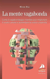 La mente vagabonda. Come il vagabondaggio mentale può migliorare il vostro umore e aumentare la vostra creatività - Librerie.coop