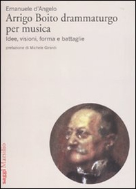Arrigo Boito drammaturgo per musica. Idee, visioni, forma e battaglie - Librerie.coop