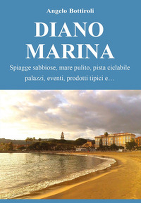 Diano Marina. Spiagge sabbiose, mare pulito, pista ciclabile, palazzi, eventi, prodotti tipici - Librerie.coop