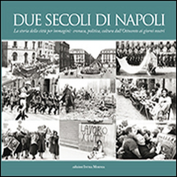 Due secoli di Napoli. La storia della città per immagini. Cronaca, politica, cultura dall'Ottocento ai giorni nostri - Librerie.coop Due secoli di Napoli. La storia della città per immagini. Cronaca, politica, cultura dall'Ottocento ai giorni nostri - Librerie.coop