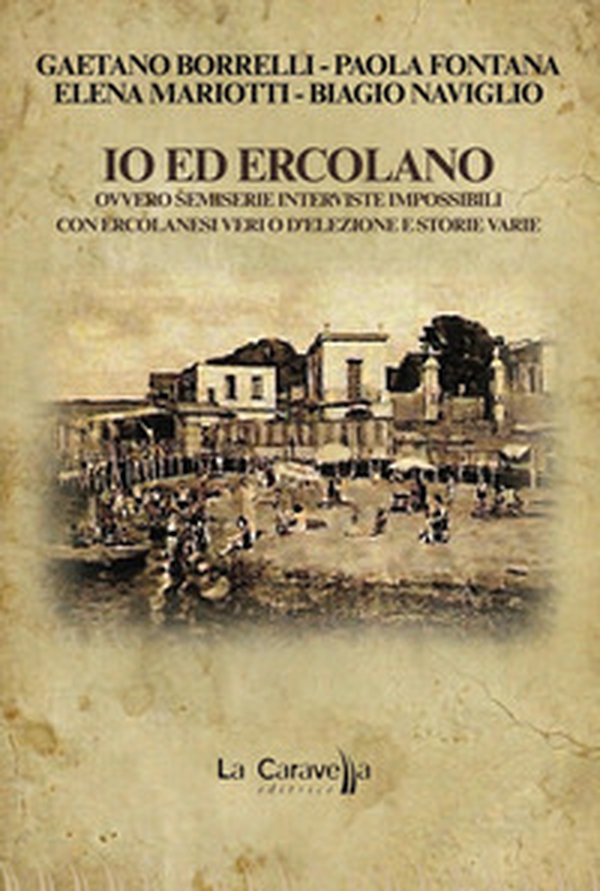 Io ed Ercolano. Ovvero semiserie interviste impossibili con ercolanesi veri o d'elezione e storie varie - Librerie.coop