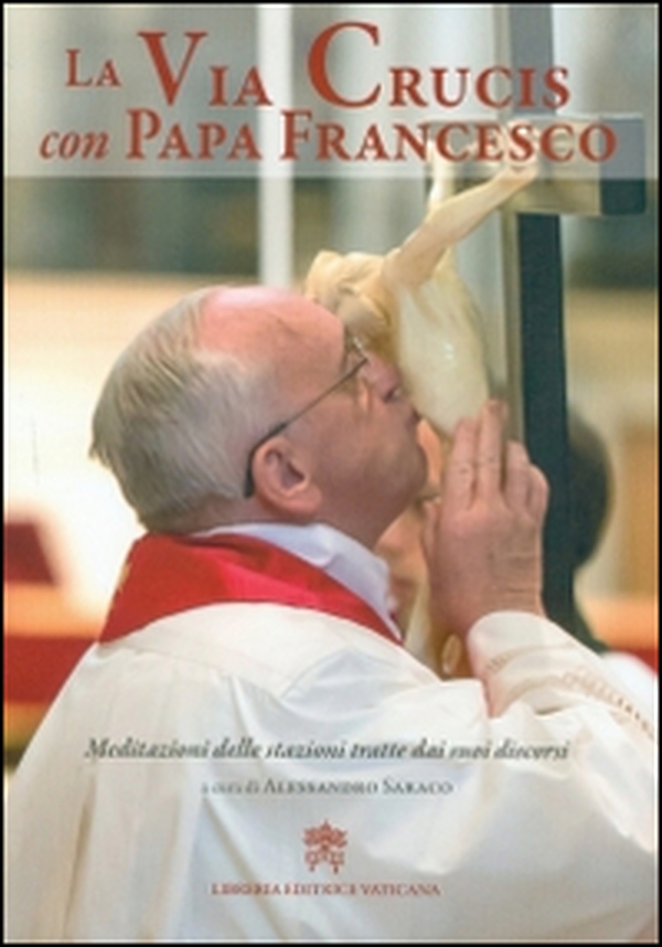 La via crucis con papa Francesco. Meditazioni delle stazioni tratte dai suoi discorsi - Librerie.coop La via crucis con papa Francesco. Meditazioni delle stazioni tratte dai suoi discorsi - Librerie.coop