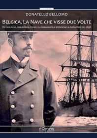 Belgica. La nave che visse due volte. De Gerlache, Amundsen, Cook e la drammatica spedizione in Antartide del 1898 - Librerie.coop